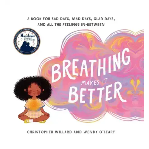 Breathing Makes It Better: A Book for Sad Days, Mad Days, Glad Days, and All the Feelings In-Between