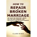 How to Repair a Broken Marriage: Get Back on Your Feet, Bring Back the Lost Passion, and Cultivate a Better Relationship