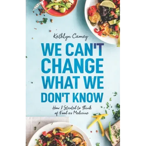 We Can't Change What We Don't Know: How I Started to Think of Food as Medicine