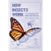 How Insects Work: An Illustrated Guide to the Wonders of Form and Function - From Antennae to Wings