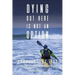 Dying Out Here Is Not an Option: Paddlequest 1500: A 1500 Mile, 75 Day, Solo Canoe and Kayak Odyssey