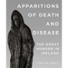 Apparitions of Death and Disease: The Great Hunger in Ireland