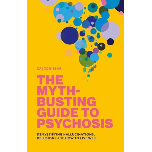 The Myth-Busting Guide to Psychosis: Demystifying Hallucinations, Delusions, and How to Live Well