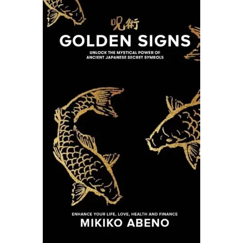 Golden Signs: Unlock The Mystical Power of Ancient Japanese Secret Symbols, Enhance your life, love, health and finance