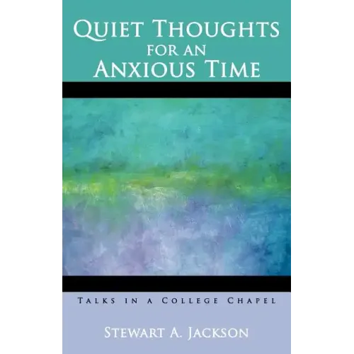 Quiet Thoughts for an Anxious Time: Talks in a College Chapel