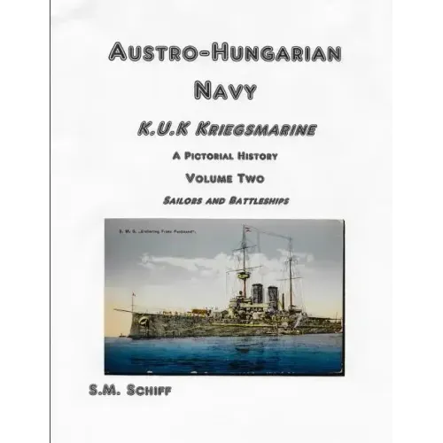 Austro-Hungarian Navy KuK Kriegsmarine A Pictorial History Volume Two: Sailors and Battleships