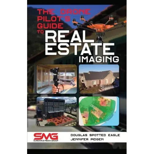 The Drone Pilot's Guide to Real Estate Imaging: Using Drones for Real Estate Photography and Video