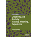 Creativity and Anxiety: Making, Meaning, Experience