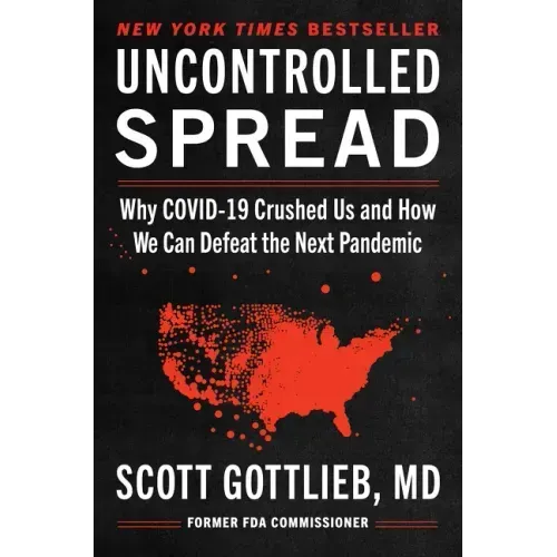 Uncontrolled Spread: Why Covid-19 Crushed Us and How We Can Defeat the Next Pandemic