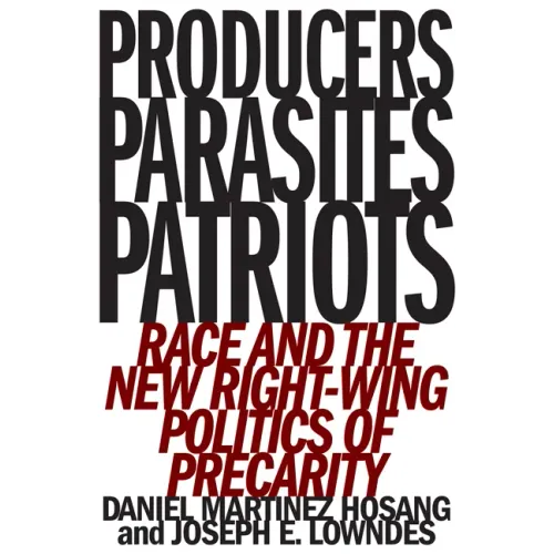 Producers, Parasites, Patriots: Race and the New Right-Wing Politics of Precarity