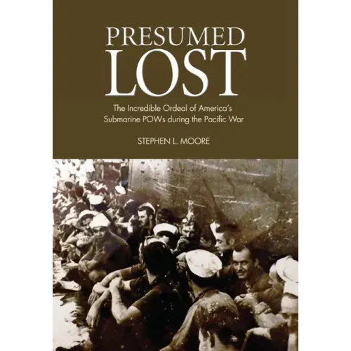 Presumed Lost: The Incredible Ordeal of America's Submarine POWs During the Pacific War