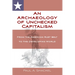 An Archaeology of Unchecked Capitalism: From the American Rust Belt to the Developing World