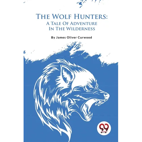 The Wolf Hunters: A Tale Of Adventure In The Wilderness