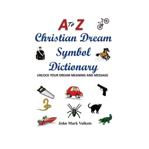 A to Z Christian Dream Symbols Dictionary: Unlock Your Dream Meaning and Message