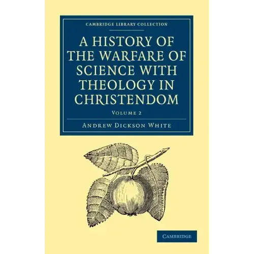 A History of the Warfare of Science with Theology in Christendom: Volume 2