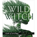 Wild Witch: A Guide to Earth Magic