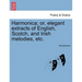 Harmonica; Or, Elegant Extracts of English, Scotch, and Irish Melodies, Etc.