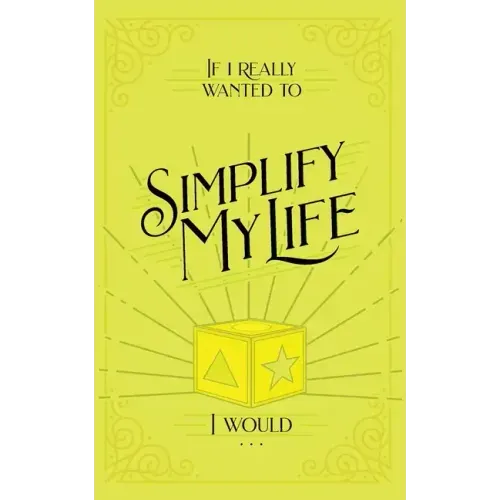 If I Really Wanted to Simplify my Life, I Would...