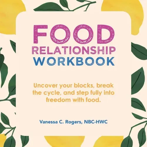 Food Relationship Workbook: Uncover Your Blocks, Break the Cycle, and Step Fully into Freedom with Food.