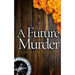A FUTURE MURDER a gripping murder mystery full of twists