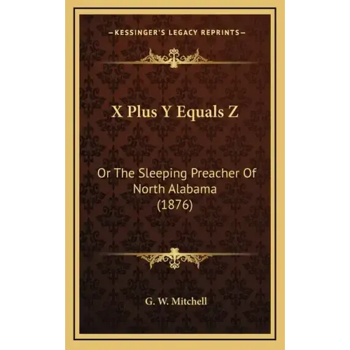 X Plus Y Equals Z: Or The Sleeping Preacher Of North Alabama (1876)