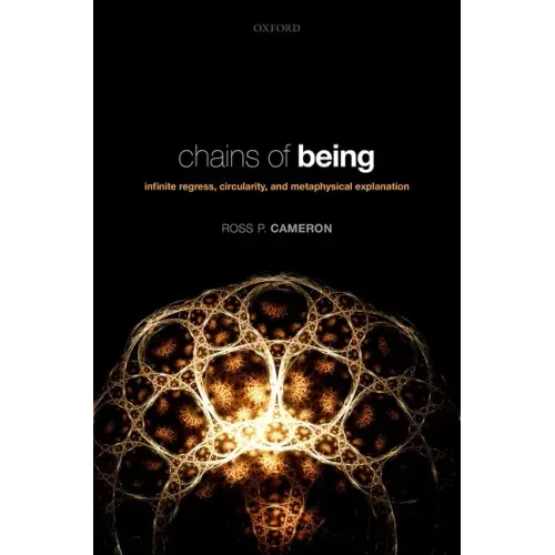 Chains of Being: Infinite Regress, Circularity, and Metaphysical Explanation