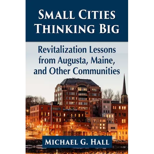 Small Cities Thinking Big: Revitalization Lessons from Augusta, Maine, and Other Communities