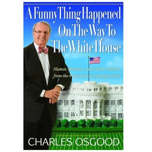 A Funny Thing Happened on the Way to the White House: Humor, Blunders, and Other Oddities from the Presidential Campaign Trail