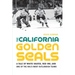 The California Golden Seals: A Tale of White Skates, Red Ink, and One of the Nhl's Most Outlandish Teams