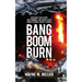 Bang Boom Burn: Explosive True Crime Gun, Bombing and Arson Cases from a Federal Agent's Career