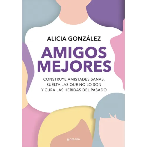 Amigos Mejores. Construye Amistades Sanas, Suelta Las Que No Lo Son Y Cura Las Heridas del Pasado / Better Friends