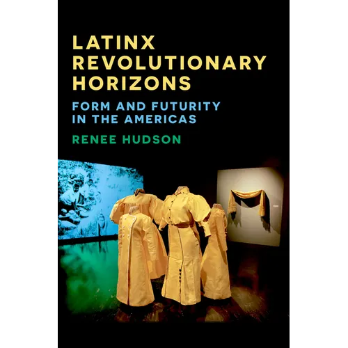 Latinx Revolutionary Horizons: Form and Futurity in the Americas