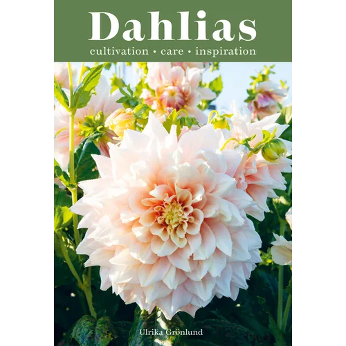Dahlias: Inspiration, Cultivation and Care for 222 Varieties