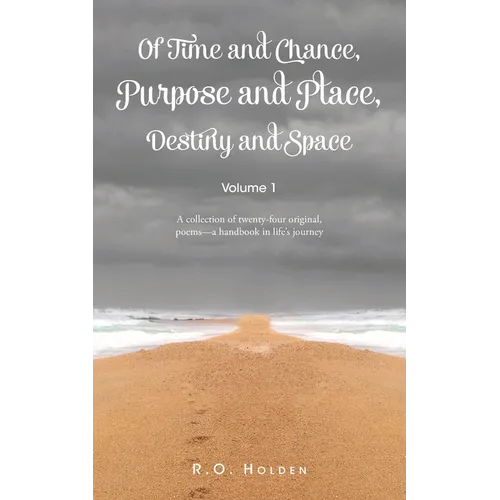 Of Time and Chance, Purpose and Place, Destiny and Space: A collection of twenty-four original, poems - a handbook in life's journey: Volume 1