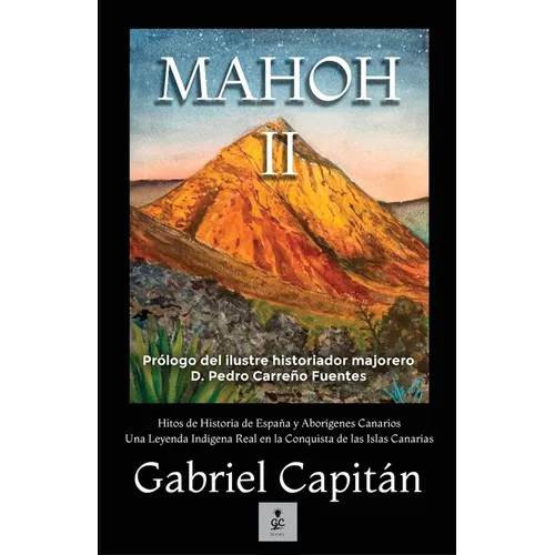 MAHOH Libro II: Hitos de historia de España y aborígenes canarios una leyenda indígena real en la conquista de las Islas Canariasnarias