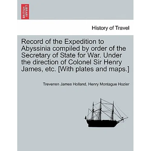 Record of the Expedition to Abyssinia compiled by order of the Secretary of State for War. Under the direction of Colonel Sir Henry James, etc. [With - Paperback