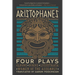 Aristophanes: Four Plays: Clouds, Birds, Lysistrata, Women of the Assembly
