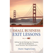 Small Business Exit Lessons: Setting Up and Running Your Company with the Exit Mindset for Small Tech Business Entrepreneurs