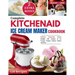 Complete KitchenAid Ice Cream Maker Cookbook: Delicious Homemade Frozen Delights with Varieties of Ice Creams, Yogurts, Sorbets, Gelatos and More