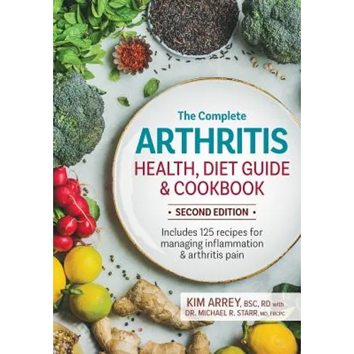 The Complete Arthritis Health, Diet Guide and Cookbook: Includes 125 Recipes for Managing Inflammation and Arthritis Pain