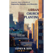 Urban Church Planting: Journey Into a World of Depravity, Density, and Diversity