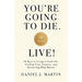 You're Going to Die. Live!: 30 Days to Living a Good Life, Finding Your Purpose, and Discovering What Matters in the End