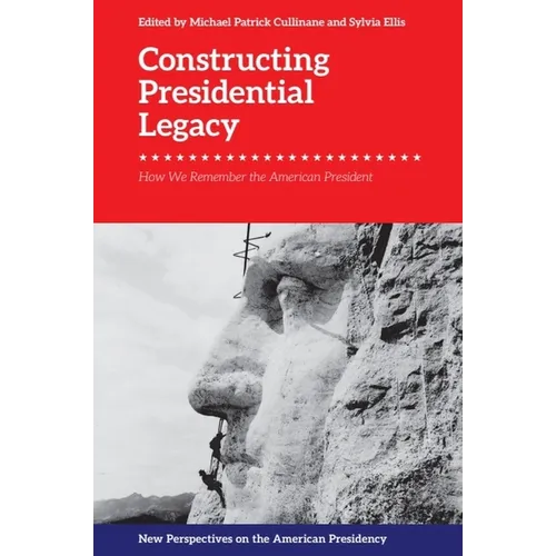 Constructing Presidential Legacy: How We Remember the American President
