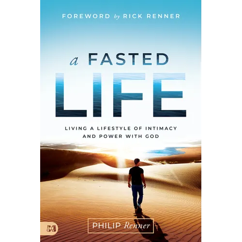 A Fasted Life: Living a Lifestyle of Intimacy and Power with God