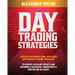 Day Trading Strategies: A Detailed Beginner's Guide with Basic and Advanced Trading Strategies to Achieve Excellent Results and Become A Successful Tr