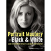 Portrait Mastery in Black & White: Learn the Signature Style of a Legendary Photographer