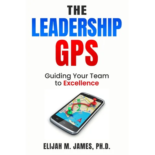 The Leadership GPS: Guiding Your Team to Excellence