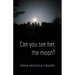 Can you see her, the moon?