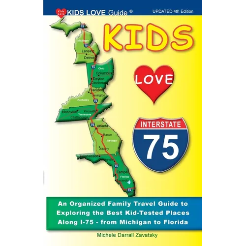 KIDS LOVE I-75, 4th Edition: An Organized Family Travel Guide to Exploring the Best Kid-Tested Places Along I-75 from Michigan to Florida