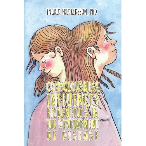 Consciousness Influences Epigenetics in the Development of Disease